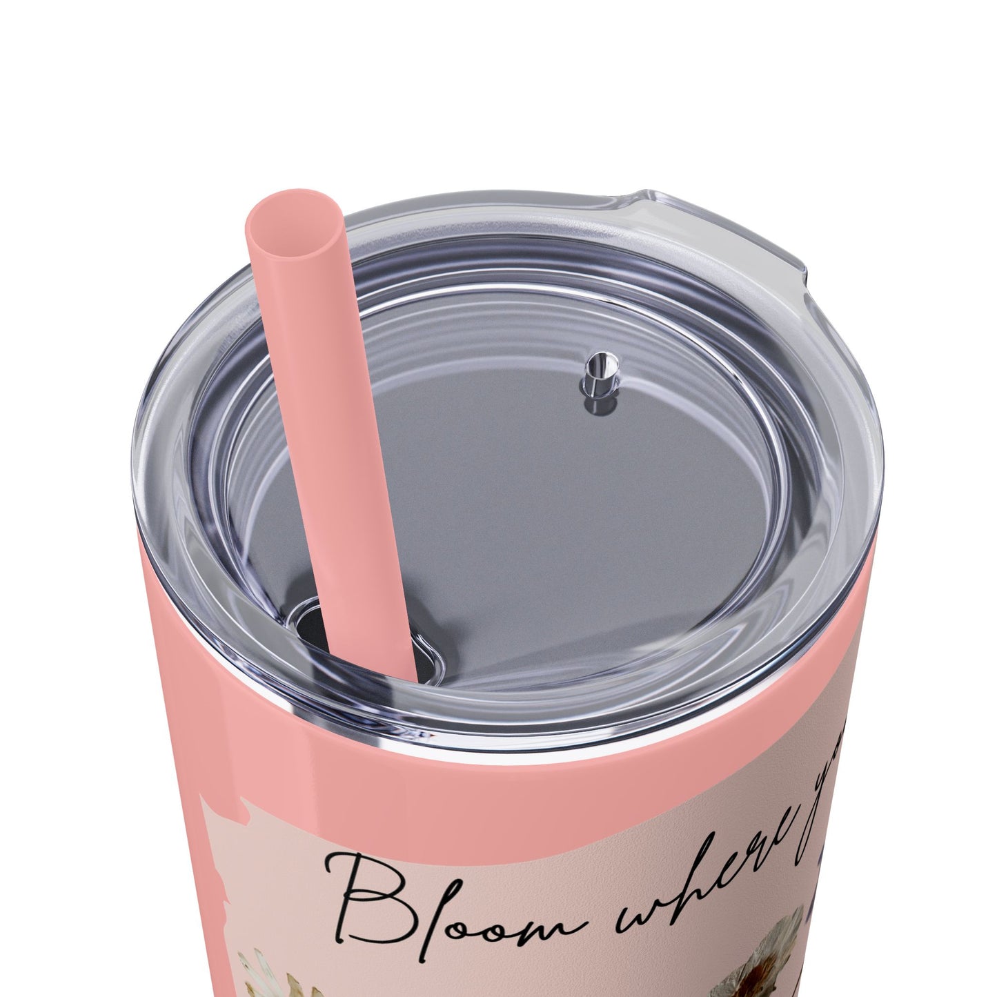 Bloom Where Your Planted Skinny Tumbler with Straw - 20oz