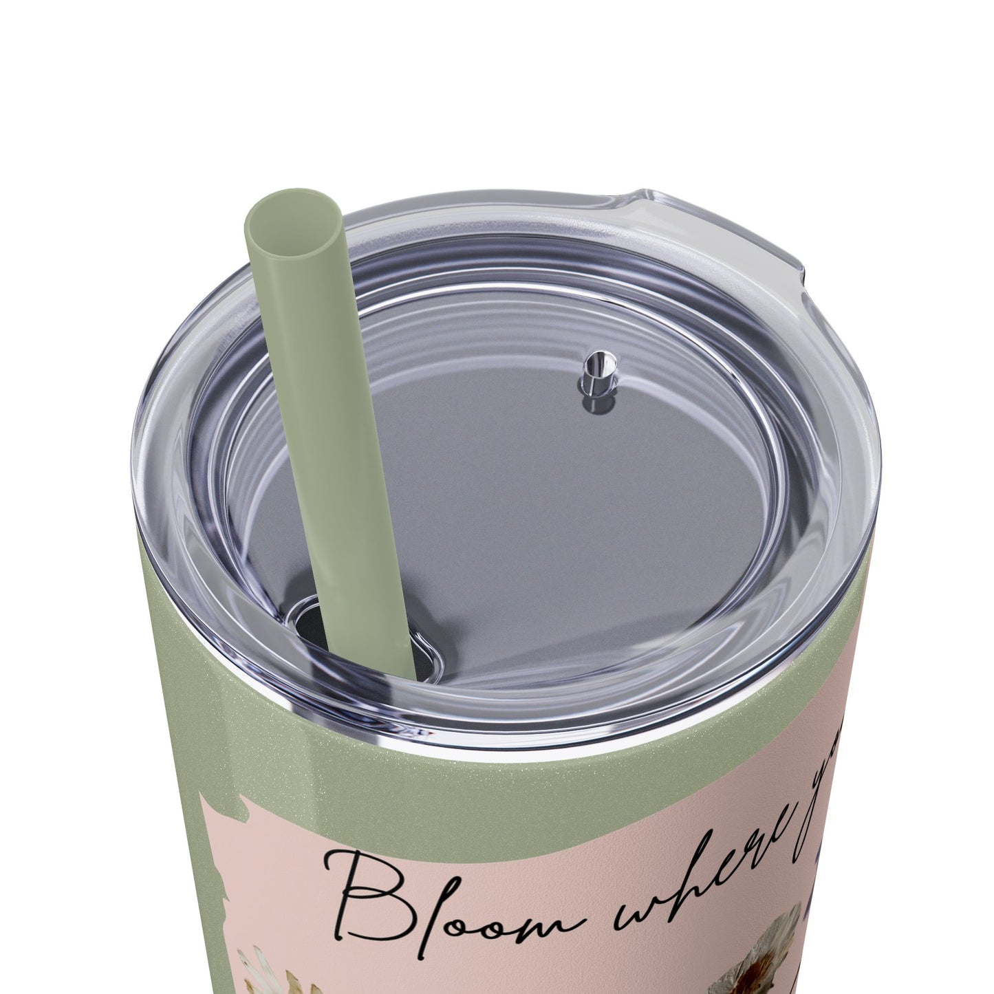 Bloom Where Your Planted Skinny Tumbler with Straw - 20oz