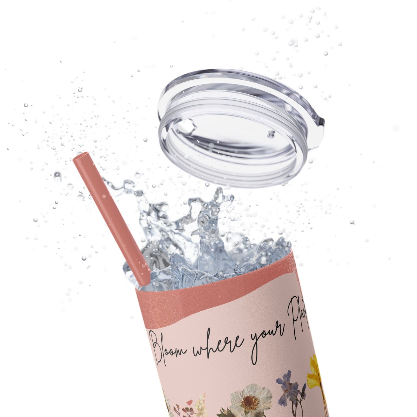 Bloom Where Your Planted Skinny Tumbler with Straw - 20oz