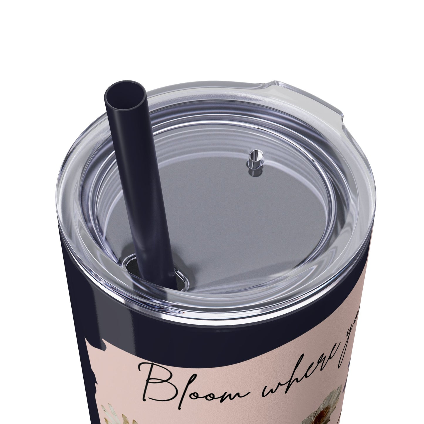 Bloom Where Your Planted Skinny Tumbler with Straw - 20oz