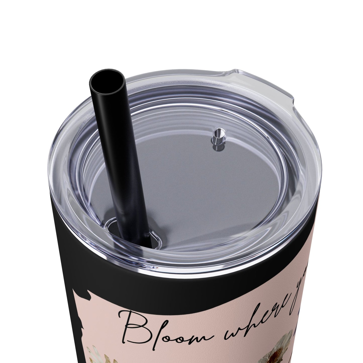 Bloom Where Your Planted Skinny Tumbler with Straw - 20oz