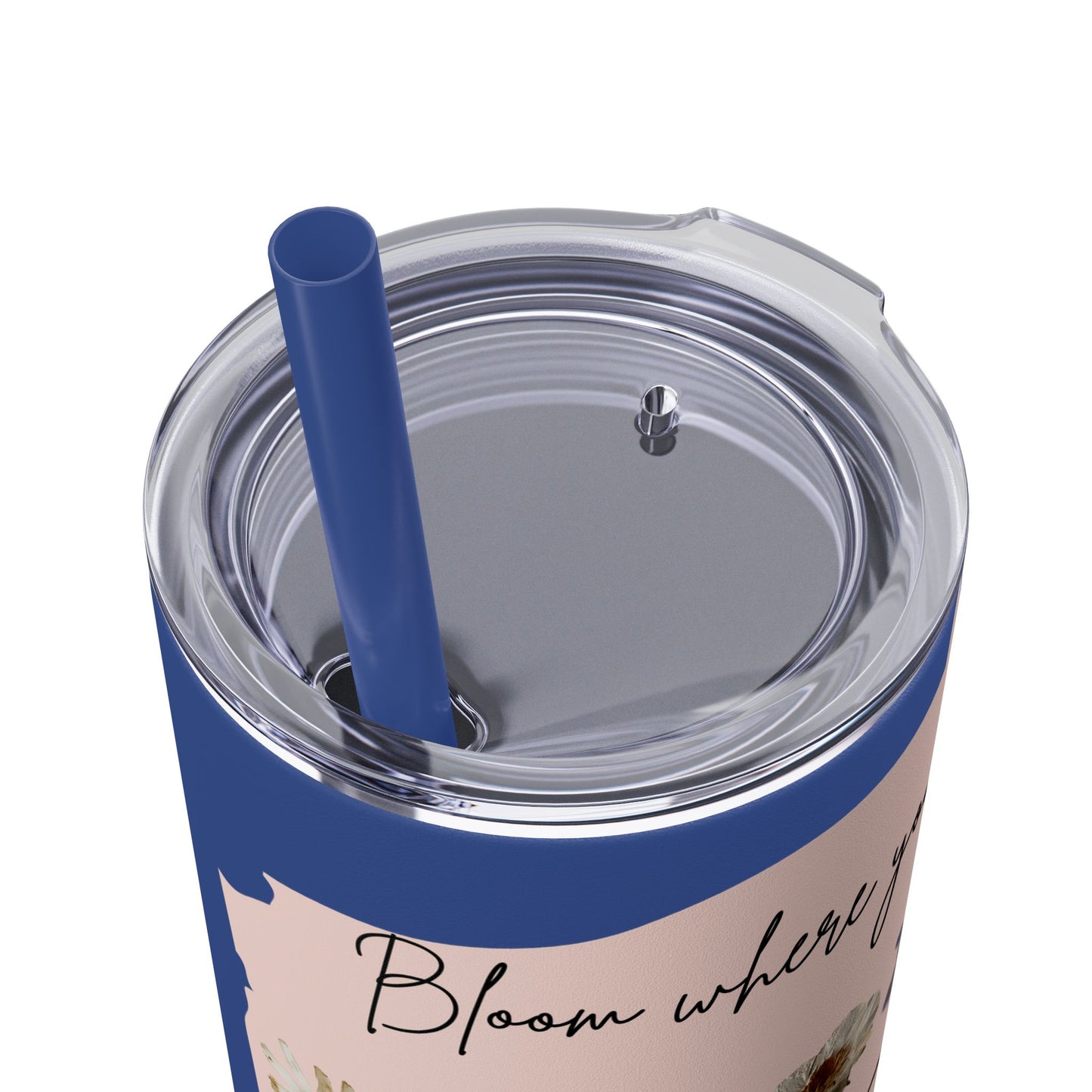 Bloom Where Your Planted Skinny Tumbler with Straw - 20oz