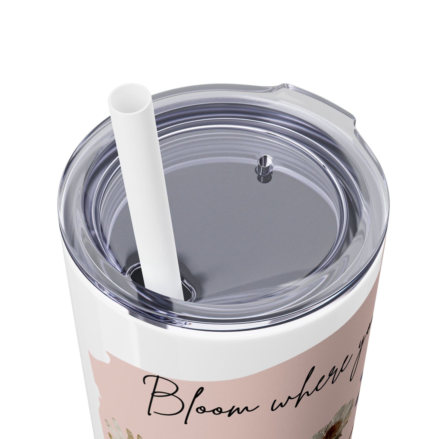 Bloom Where Your Planted Skinny Tumbler with Straw - 20oz