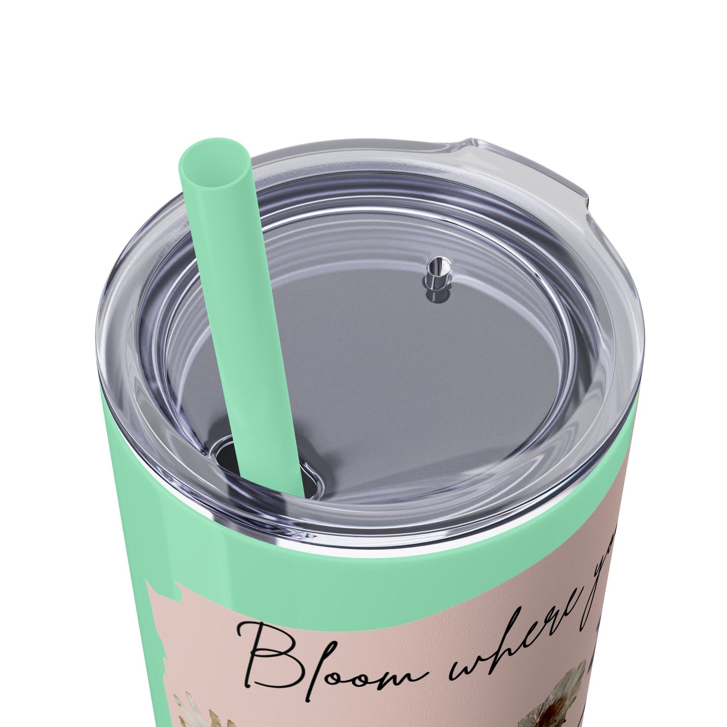 Bloom Where Your Planted Skinny Tumbler with Straw - 20oz