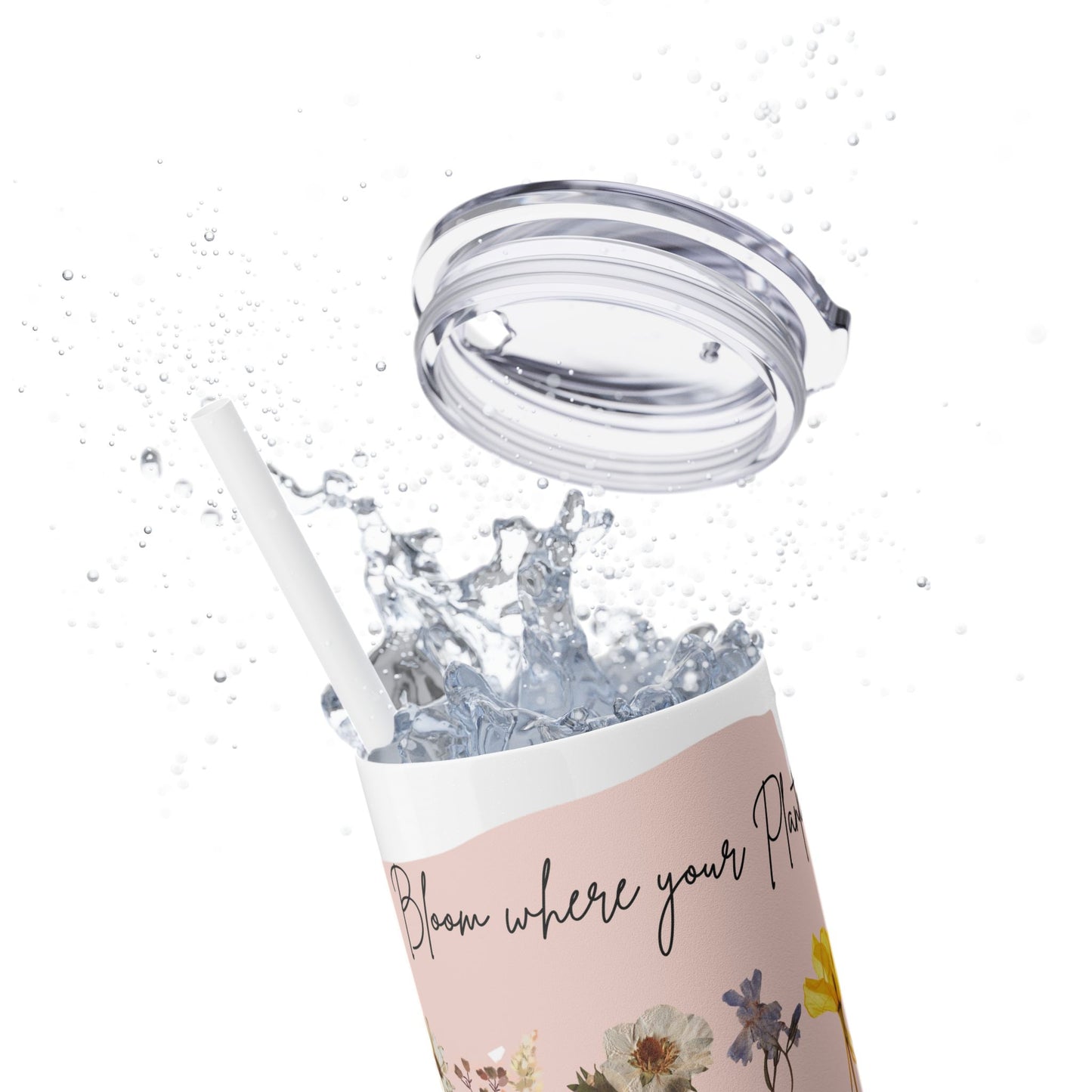 Bloom Where Your Planted Skinny Tumbler with Straw - 20oz