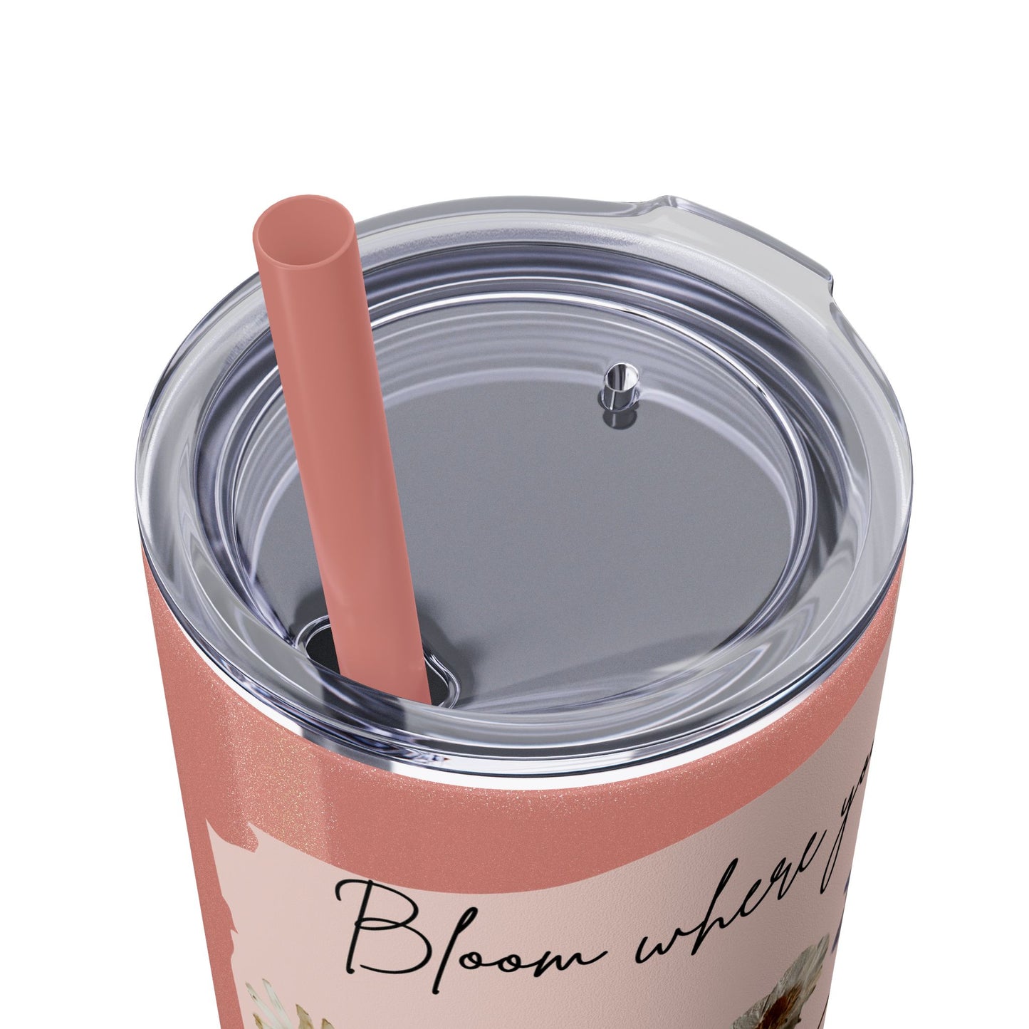 Bloom Where Your Planted Skinny Tumbler with Straw - 20oz