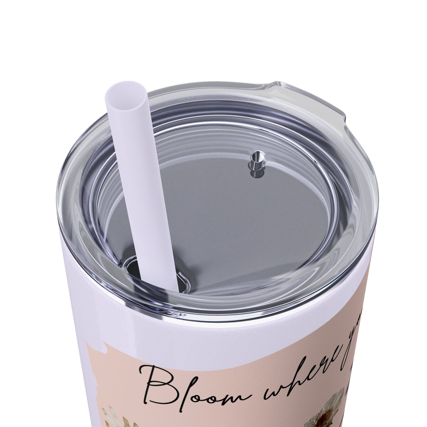 Bloom Where Your Planted Skinny Tumbler with Straw - 20oz